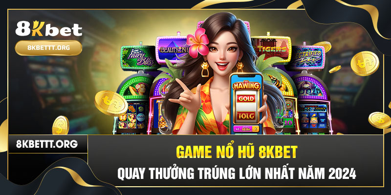 Tìm hiểu về game nổ hũ 8kbet cho hội viên mới