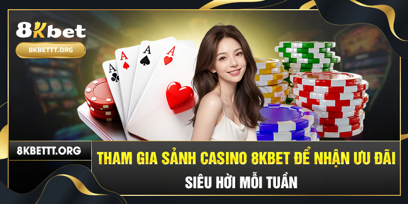 Tham gia sảnh casino 8KBET để nhận ưu đãi hấp dẫn hàng tuần