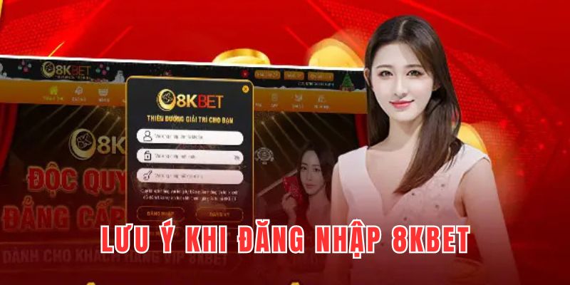 Những lưu ý bạn cần lưu tâm khi đăng nhập 8kbet