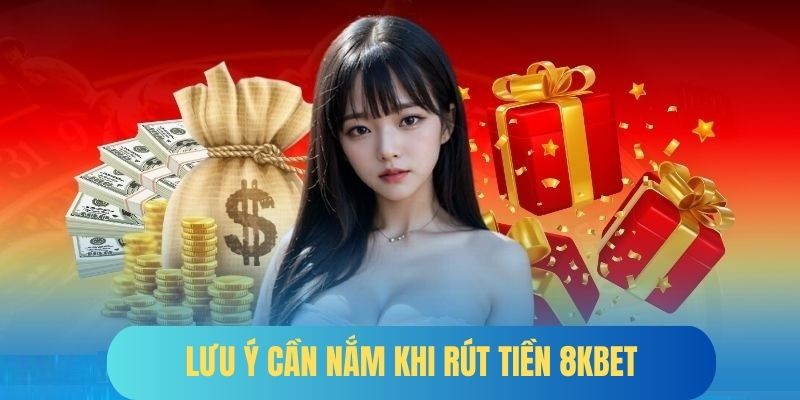 Lưu ý cần nắm khi hội viên thực hiện giao dịch rút tiền 8kbet