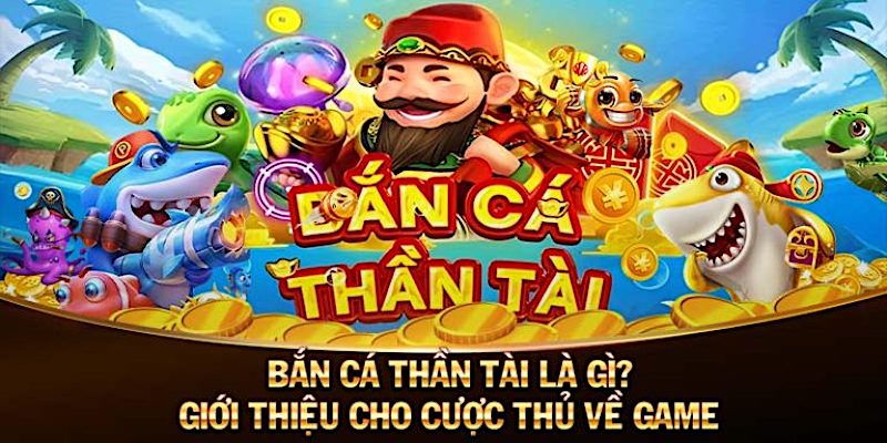 Sơ lược bắn cá thần tài 8kbet